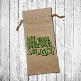 Christmas Wine Gift Bag/ Funny Grinchy All Your Sweaters Are Ugly! Holiday Burlap Wine Tote