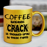 Coffee, Because Crack Is Illegal Mug / Funny Coffee Because Crack Is Frowned Upon In These Parts Pearl Metallic Coffee Quote Mug