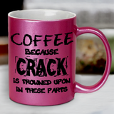 Coffee, Because Crack Is Illegal Mug / Funny Coffee Because Crack Is Frowned Upon In These Parts Pearl Metallic Coffee Quote Mug