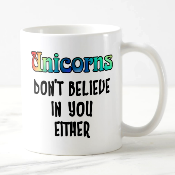 Unicorn Mug/ Rainbow Believe In Unicorns Mug/ Unicorns Don’t Believe In You Either Funny Coffee Lover Quote Mug Gift