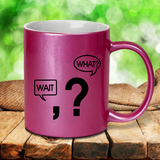Wait What Coffee Mug / Funny Grammar Pearl Metallic Coffee Mug / Punctuation Comma Question Mark Funny Coffee Lover Mug