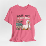 Funny Places I Won't Be Going Today Work Burnout, Lazy Day, Not Today Sarcastic Shirt