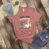 Funny Places I Won't Be Going Today Work Burnout, Lazy Day, Not Today Sarcastic Shirt