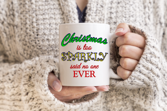 Christmas Is Too Sparkly Said No One Ever Coffee Mug/ Funny Christmas Bling Coffee Lover Gift