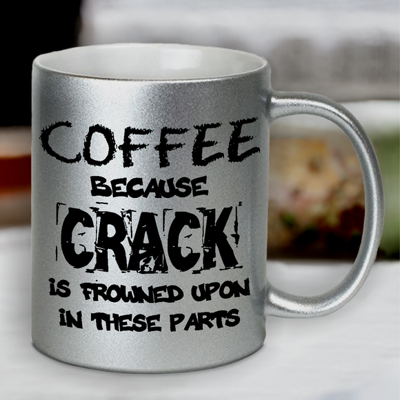 Coffee, Because Crack Is Illegal Mug / Funny Coffee Because Crack Is Frowned Upon In These Parts Pearl Metallic Coffee Quote Mug