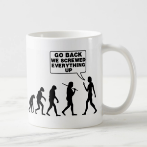 Evolution Coffee Mug / Funny Mankind Quote Coffee Mug Gift Idea/ Go Back We Screwed Everything Up Human Evolution Science Geek Gift Mug