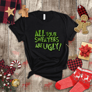 Christmas Shirts/ Funny Grinchy All Your Sweaters Are Ugly! Funny Group, Family Party Matching T shirts