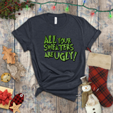 Christmas Shirts/ Funny Grinchy All Your Sweaters Are Ugly! Funny Group, Family Party Matching T shirts