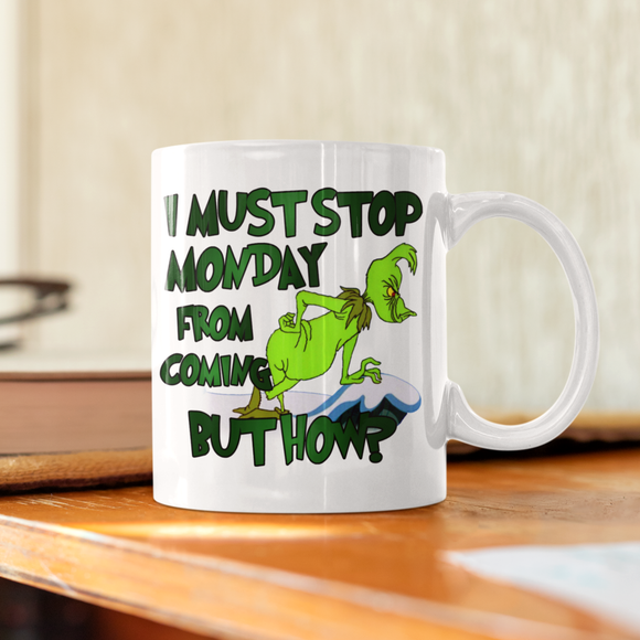 Grinch Stop Monday Mug/ Funny Grinch Quote I Must Stop Monday From Coming Coffee Mug