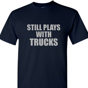 Funny Dad, Husband Shirt/ Still Plays With Trucks Funny Quote Shirt For Dad/ Gift For Him/ Husband Birthday Garage/ Car/ Truck Lover Gift