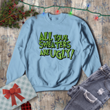 Christmas Sweatshirts/ Funny Grinchy All Your Sweaters Are Ugly! Fleece Sweaters