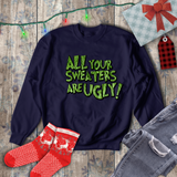 Christmas Sweatshirts/ Funny Grinchy All Your Sweaters Are Ugly! Fleece Sweaters