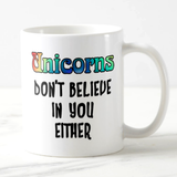 Unicorn Mug/ Rainbow Believe In Unicorns Mug/ Unicorns Don’t Believe In You Either Funny Coffee Lover Quote Mug Gift